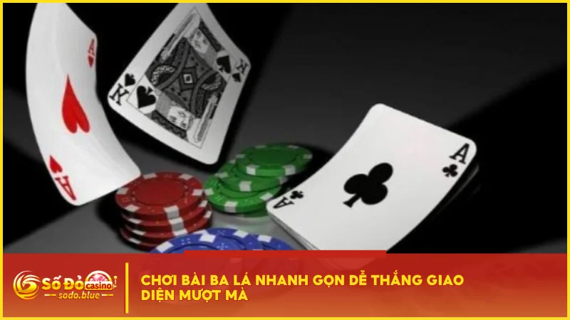 Chơi bài ba lá nhanh gọn dễ thắng giao diện mượt mà