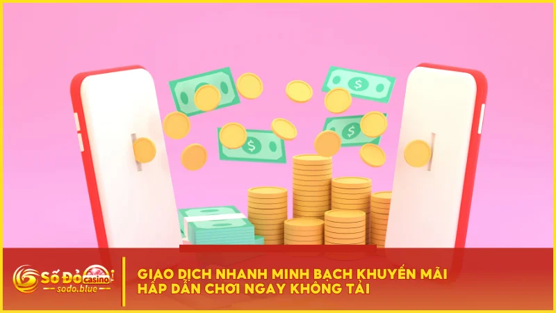 Giao dịch nhanh minh bạch khuyến mãi hấp dẫn chơi ngay không tải