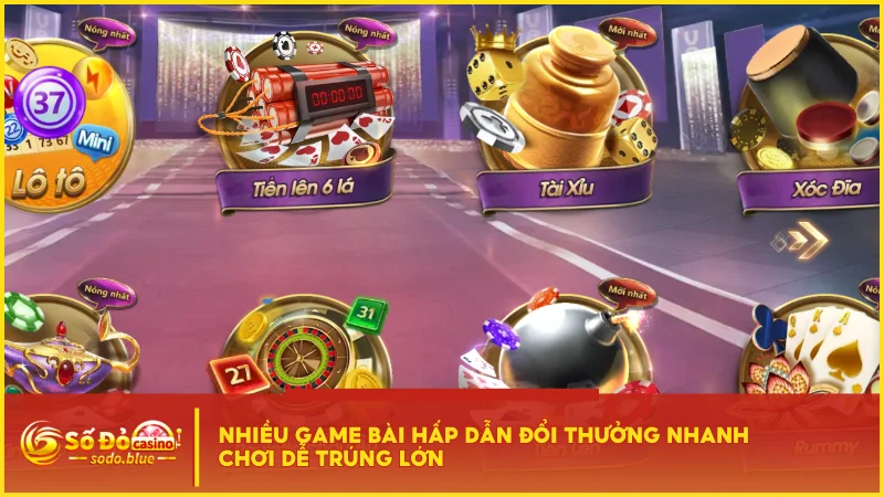 Nhiều game bài hấp dẫn đổi thưởng nhanh chơi dễ trúng lớn