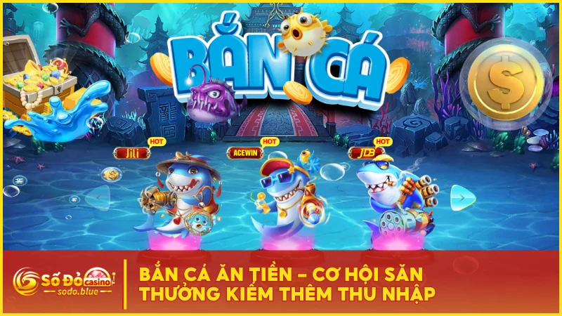 Bắn Cá Ăn Tiền - Cơ Hội Săn Thưởng Kiếm Thêm Thu Nhập