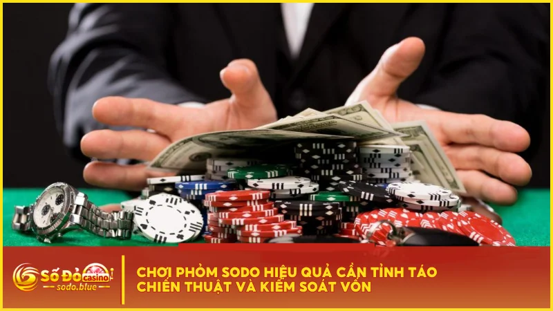 Chơi Phỏm SODO hiệu quả cần tỉnh táo chiến thuật và kiểm soát vốn