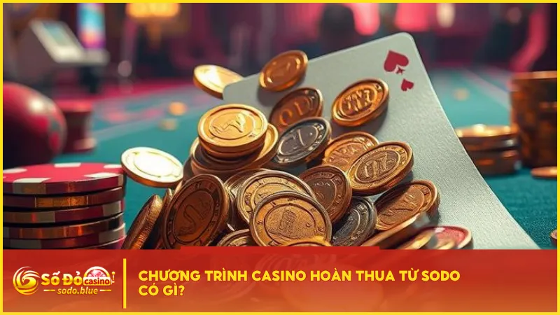 Chương trình casino hoàn thua Sodo hoàn trả tự động theo số tiền thua trong ngày