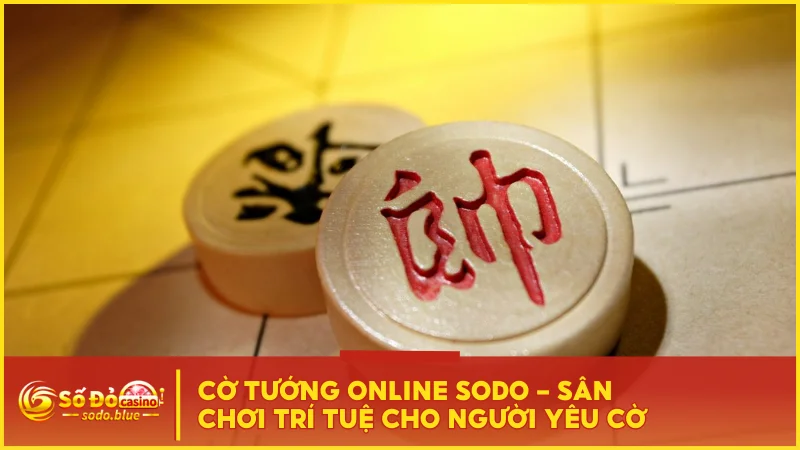 Cờ Tướng Online SODO - Sân Chơi Trí Tuệ Cho Người Yêu Cờ