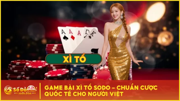 Game Bài Xì Tố Sodo - Chuẩn Cược Quốc Tế Cho Người Việt