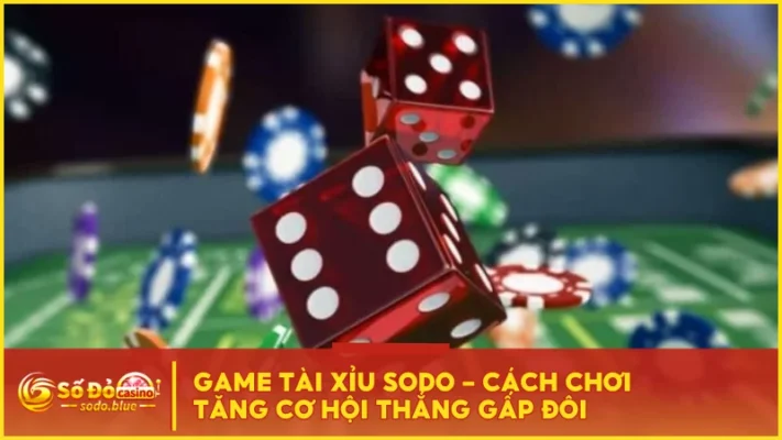 Game Tài Xỉu SODO - Cách Chơi Tăng Cơ Hội Thắng Gấp Đôi