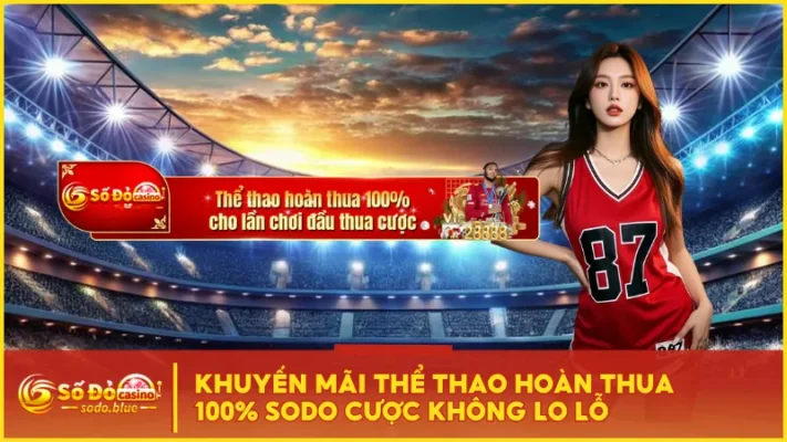 Khuyến Mãi Thể Thao Hoàn Thua 100% Sodo Cược Không Lo Lỗ