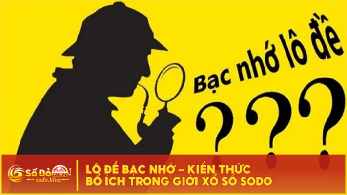 Lô Đề Bạc Nhớ - Kiến Thức Bổ Ích Trong Giới Xổ Số SODO