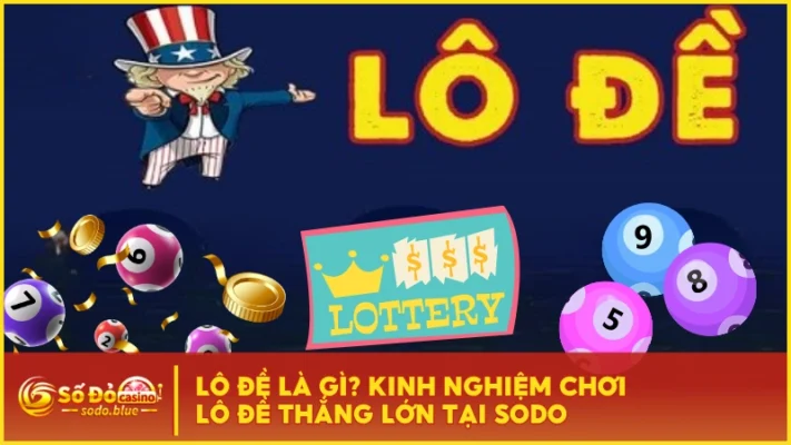 Lô Đề Là Gì? Kinh Nghiệm Chơi Lô Đề Thắng Lớn Tại SODO