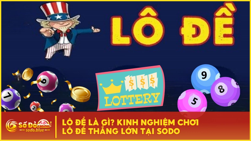 Lô Đề Là Gì? Kinh Nghiệm Chơi Lô Đề Thắng Lớn Tại SODO