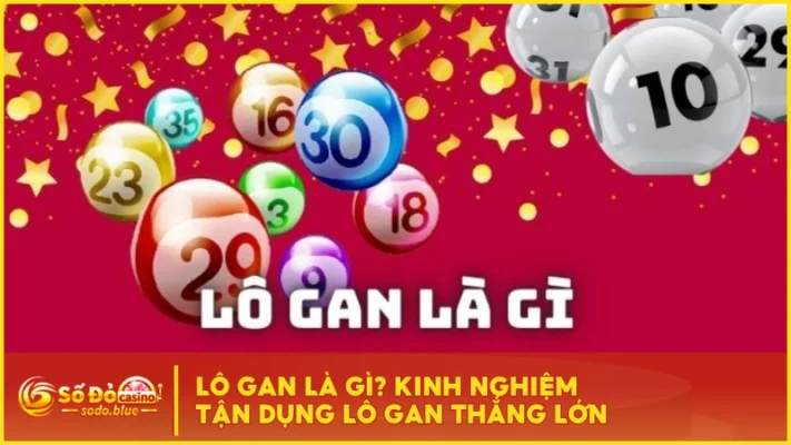 Lô Gan Là Gì? Kinh Nghiệm Tận Dụng Lô Gan Thắng Lớn