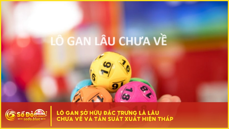 Lô gan sở hữu đặc trưng là lâu chưa về và tần suất xuất hiện thấp