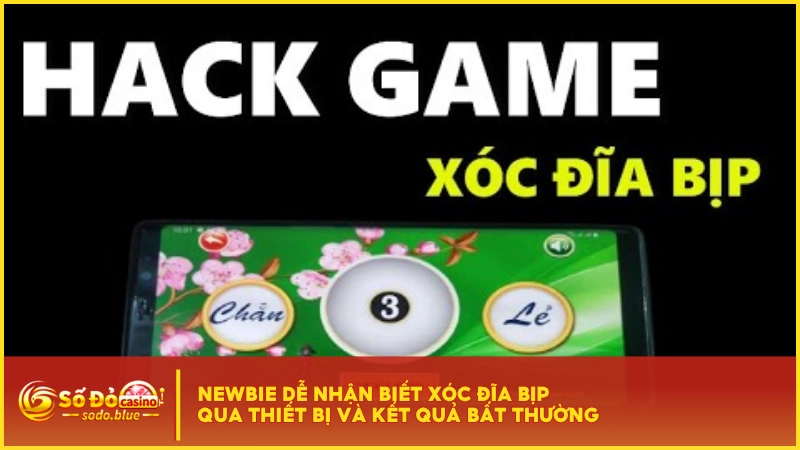 Newbie dễ nhận biết Xóc Đĩa bịp qua thiết bị và kết quả bất thường