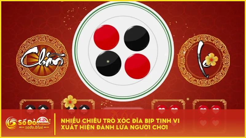 Nhiều chiêu trò Xóc Đĩa bịp tinh vi xuất hiện đánh lừa người chơi