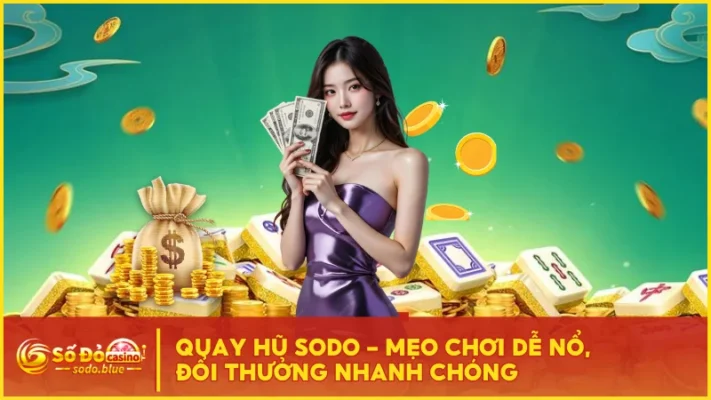 Quay Hũ SODO - Mẹo Chơi Dễ Nổ, Đổi Thưởng Nhanh Chóng