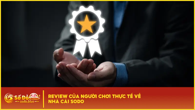 Review của người chơi thực tế về Sodo của chính những người đã và đang trải nghiệm