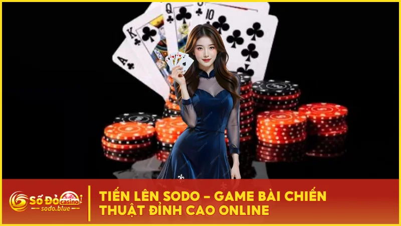 Tiến Lên SODO - Game Bài Chiến Thuật Đỉnh Cao Online